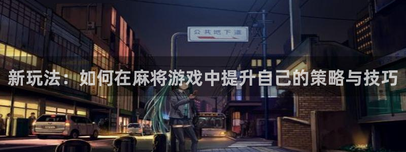 奇亿娱乐升级5994月：新玩法：如何在麻将游戏中提升自己的策