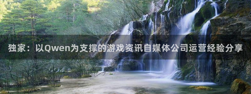 奇亿娱乐咨询：独家：以Qwen为支撑的游戏资讯自媒体公司运营