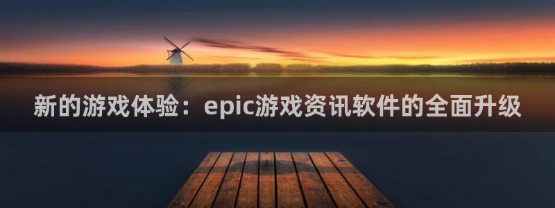 奇亿娱乐官方登录网址：新的游戏体验：epic游戏资讯软件的全